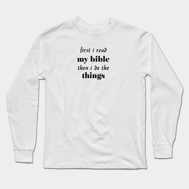 First i read my bible then i do the things Long Sleeve T-Shirt by happyhaven